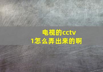 电视的cctv1怎么弄出来的啊