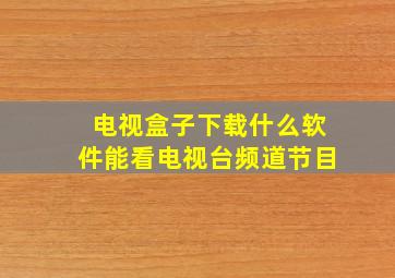 电视盒子下载什么软件能看电视台频道节目