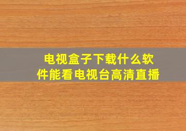 电视盒子下载什么软件能看电视台高清直播