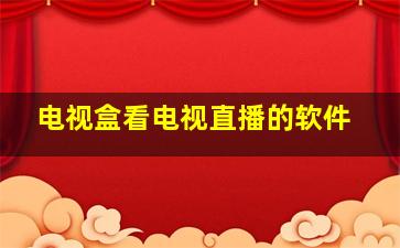 电视盒看电视直播的软件