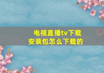 电视直播tv下载安装包怎么下载的