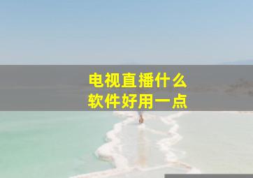 电视直播什么软件好用一点