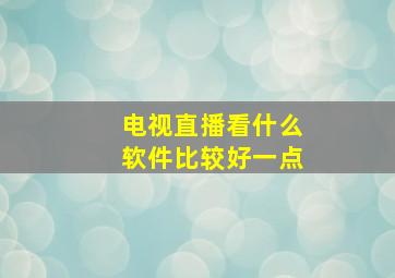 电视直播看什么软件比较好一点