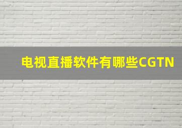 电视直播软件有哪些CGTN