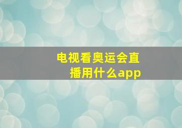 电视看奥运会直播用什么app