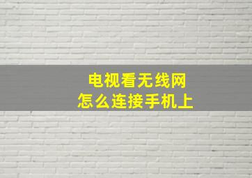 电视看无线网怎么连接手机上