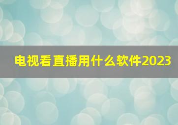 电视看直播用什么软件2023