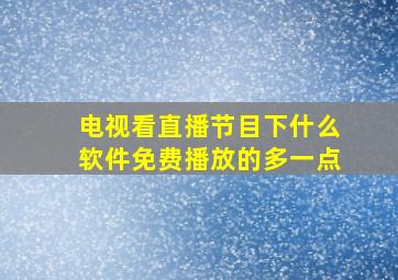 电视看直播节目下什么软件免费播放的多一点