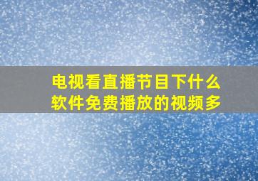 电视看直播节目下什么软件免费播放的视频多