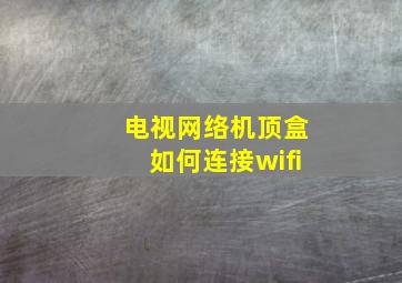 电视网络机顶盒如何连接wifi