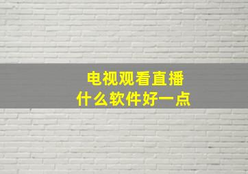 电视观看直播什么软件好一点