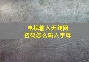 电视输入无线网密码怎么输入字母