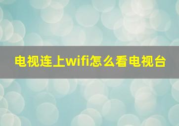 电视连上wifi怎么看电视台