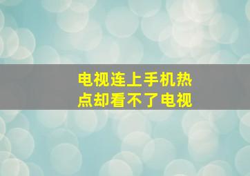 电视连上手机热点却看不了电视