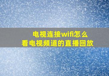 电视连接wifi怎么看电视频道的直播回放