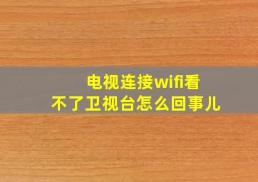 电视连接wifi看不了卫视台怎么回事儿