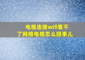 电视连接wifi看不了网络电视怎么回事儿