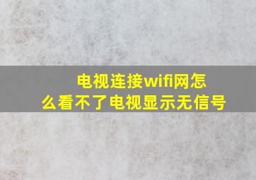 电视连接wifi网怎么看不了电视显示无信号