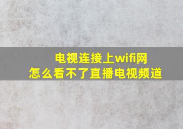 电视连接上wifi网怎么看不了直播电视频道