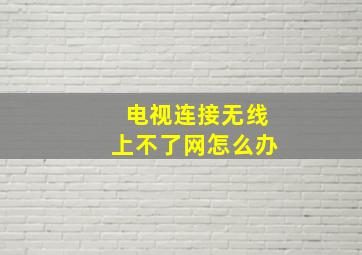 电视连接无线上不了网怎么办