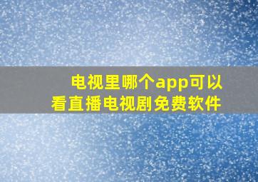 电视里哪个app可以看直播电视剧免费软件