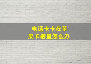 电话卡卡在苹果卡槽里怎么办