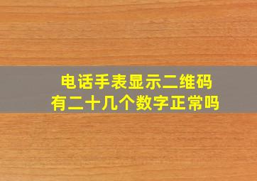 电话手表显示二维码有二十几个数字正常吗