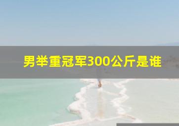 男举重冠军300公斤是谁