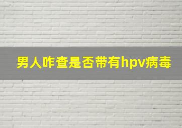 男人咋查是否带有hpv病毒