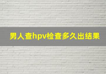 男人查hpv检查多久出结果