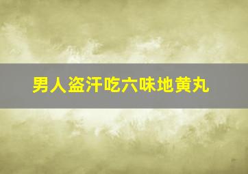 男人盗汗吃六味地黄丸