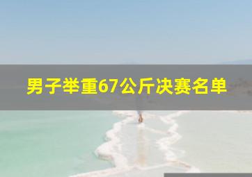 男子举重67公斤决赛名单