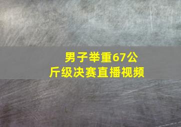 男子举重67公斤级决赛直播视频