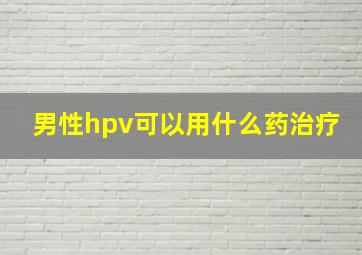 男性hpv可以用什么药治疗