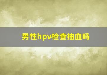 男性hpv检查抽血吗