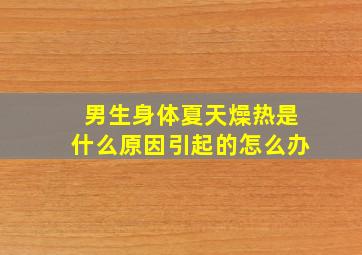 男生身体夏天燥热是什么原因引起的怎么办