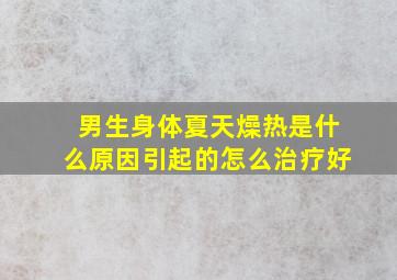 男生身体夏天燥热是什么原因引起的怎么治疗好