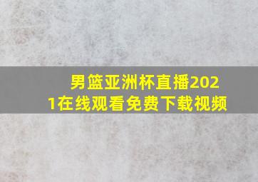 男篮亚洲杯直播2021在线观看免费下载视频