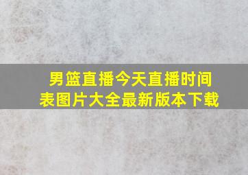 男篮直播今天直播时间表图片大全最新版本下载