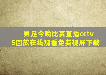 男足今晚比赛直播cctv5回放在线观看免费视屏下载