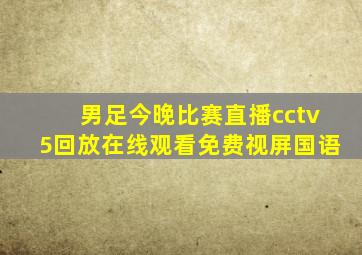 男足今晚比赛直播cctv5回放在线观看免费视屏国语