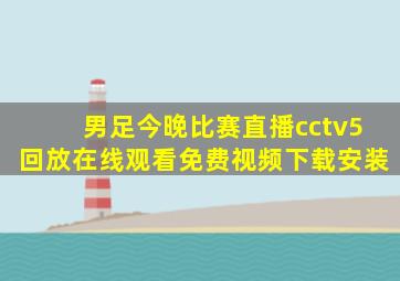 男足今晚比赛直播cctv5回放在线观看免费视频下载安装