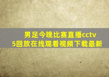 男足今晚比赛直播cctv5回放在线观看视频下载最新