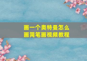 画一个奥特曼怎么画简笔画视频教程