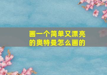 画一个简单又漂亮的奥特曼怎么画的