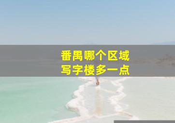 番禺哪个区域写字楼多一点