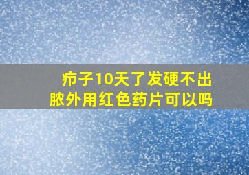 疖子10天了发硬不出脓外用红色药片可以吗