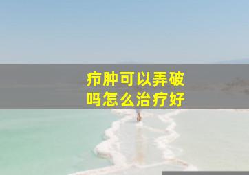 疖肿可以弄破吗怎么治疗好