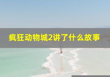 疯狂动物城2讲了什么故事