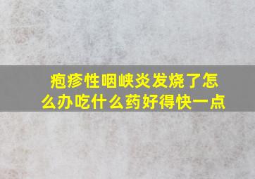 疱疹性咽峡炎发烧了怎么办吃什么药好得快一点